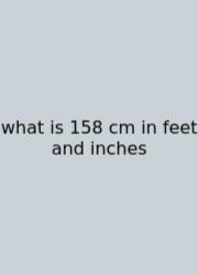 What Is 158 Cm In Feet And Inches