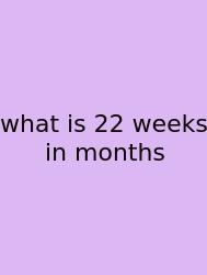 What Is 22 Weeks In Months