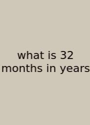 What Is 32 Months In Years
