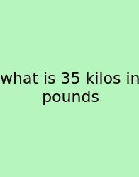 What Is 35 Kilos In Pounds