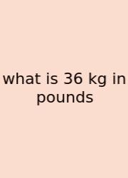 What Is 36 Kg In Pounds