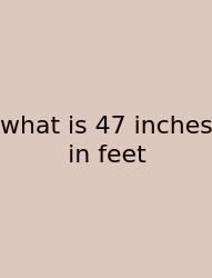 What Is 47 Inches In Feet