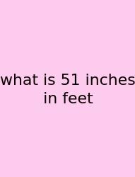 What Is 51 Inches In Feet