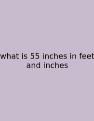 What Is 55 Inches In Feet And Inches