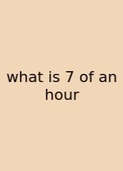 What Is 7 Of An Hour