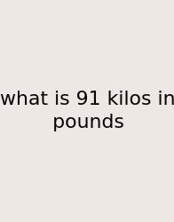 What Is 91 Kilos In Pounds