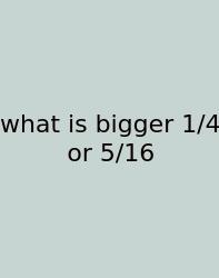 What Is Bigger 1/4 Or 5/16